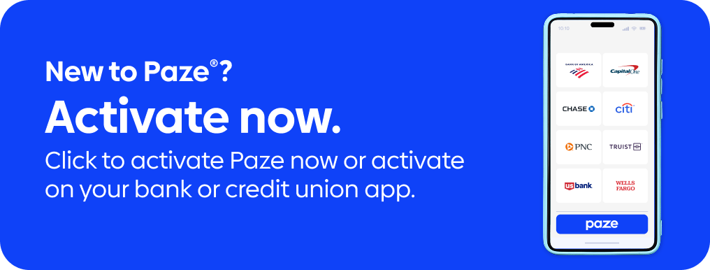 New to Paze? Activate now. Click to activate Paze now or activate on your bank or credit union app.