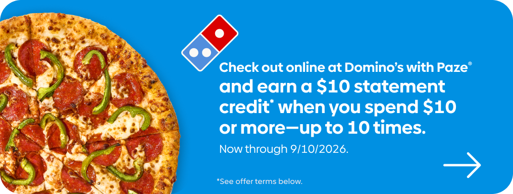 Check out online at Domino's with Paze and earn a $10 statement credit when you spend $10 or more - up to 10 times. Now through 9/10/2026. See offer terms below.