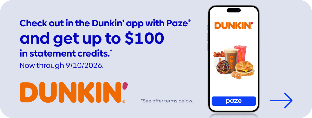 Check out in the Dunkin' app with Paze and get up to $100 in statement credits. Now through 9/10/2026. See offer terms below.
