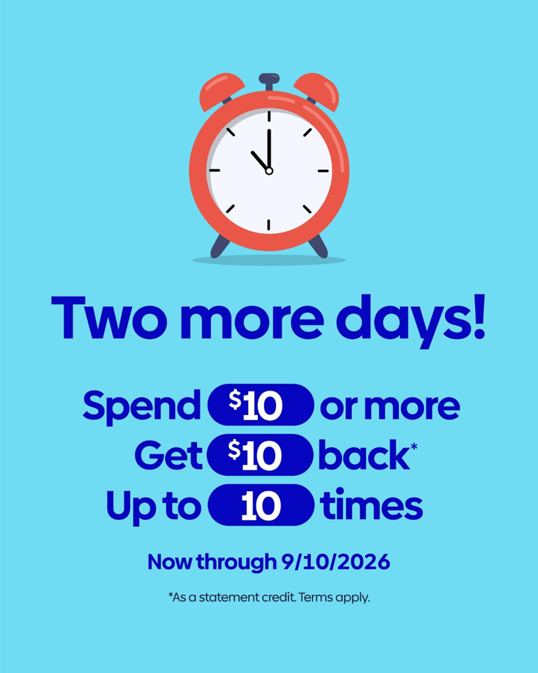 Two more days. Spend $10 or more, get $10 back, up to 10 times. Now through 9/10/26
