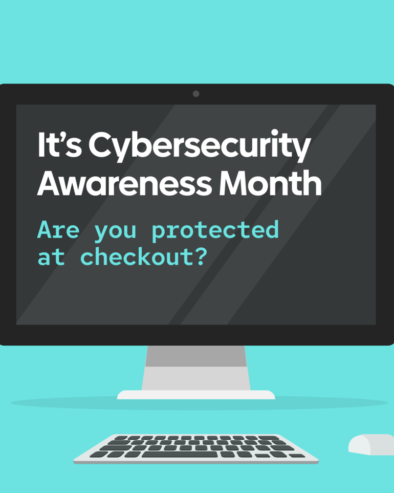 A monitor with text reading It's Cybersecurity Awareness Month, are you protected at checkout?
