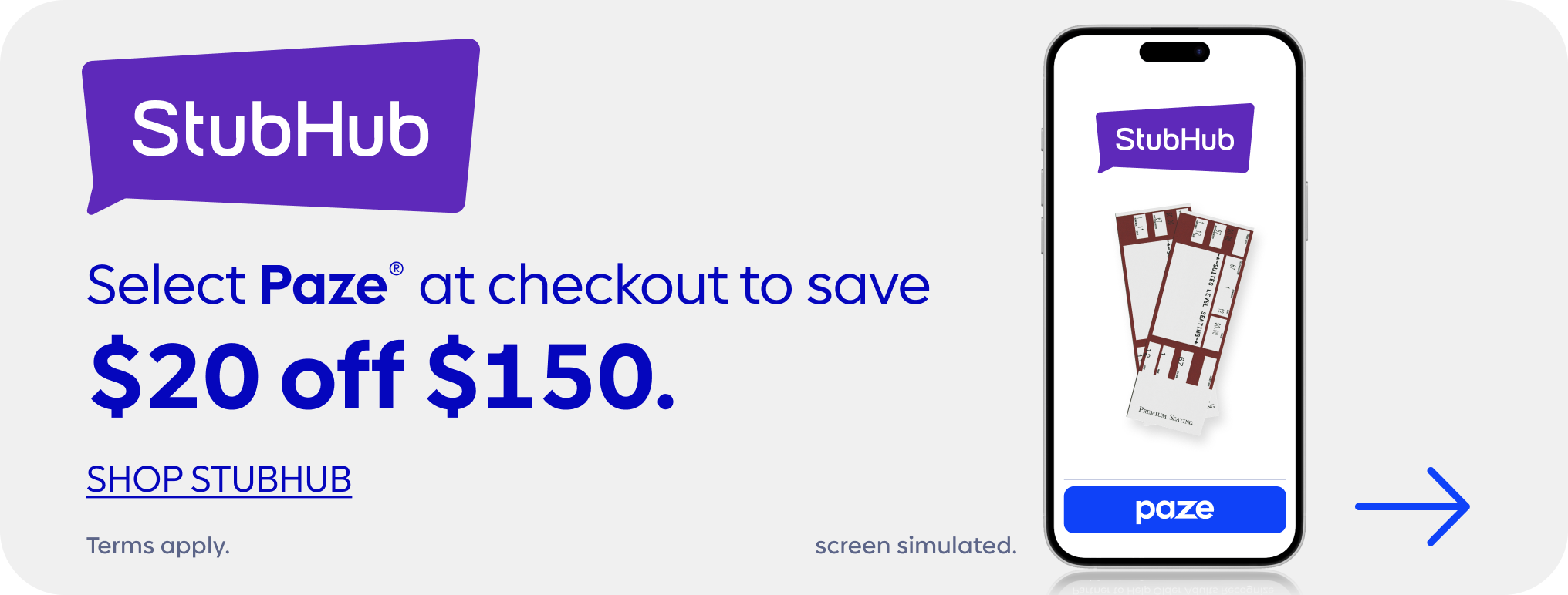 Select Paze at checkout to save $20 off $150. Terms apply. screen simulated.