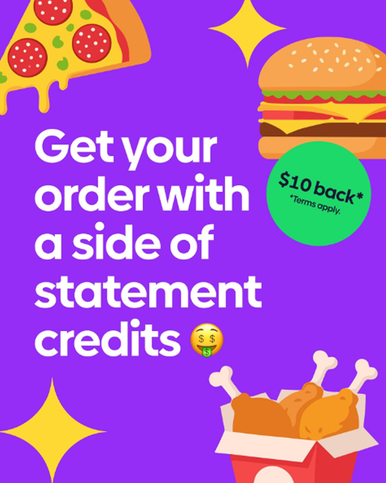 A graphic of food with text reading get your order with a side of statement credits. $10 back, terms apply. 